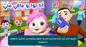 اضبط الآن تردد قناة وناسة الجديد لصور ممتعة من أناشيد الأطفال باستمرار